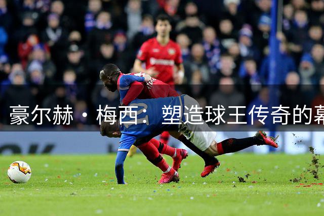 豪尔赫·梅西：塑造球王传奇的幕后功臣与慈父